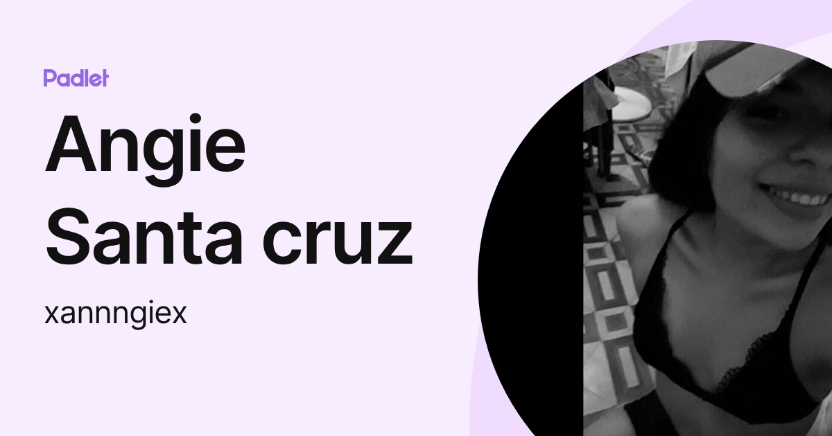 Angie Santa cruz (xannngiex) profile | Padlet