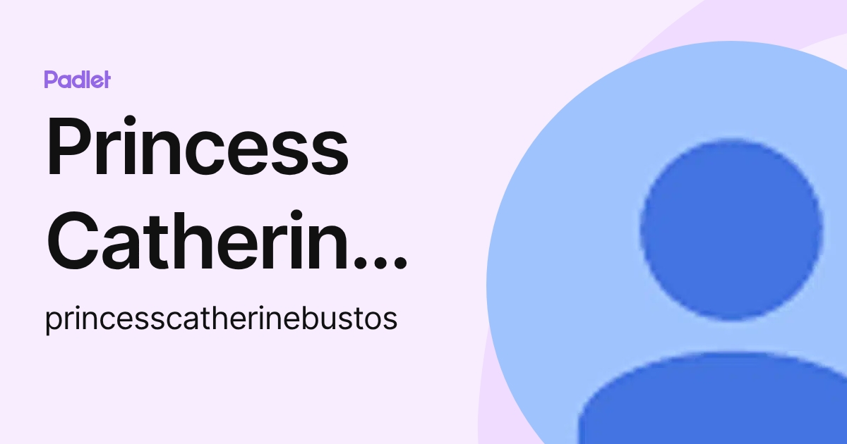 Princess Catherine Bustos (princesscatherinebustos) profile | Padlet