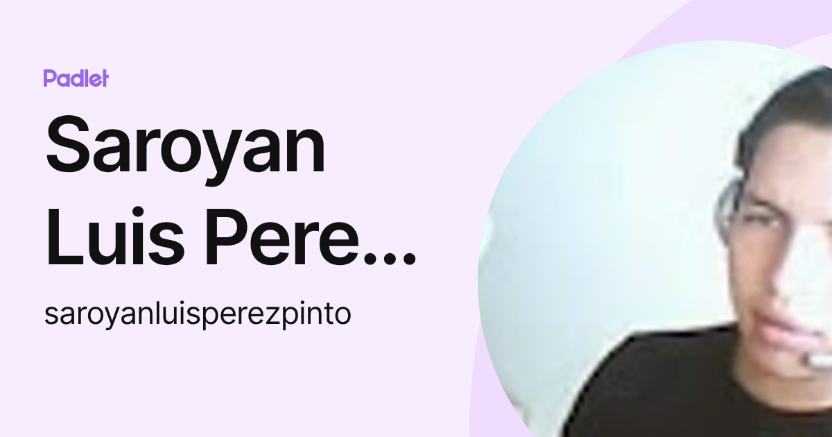 Saroyan Luis Perez Pinto (saroyanluisperezpinto) profile | Padlet
