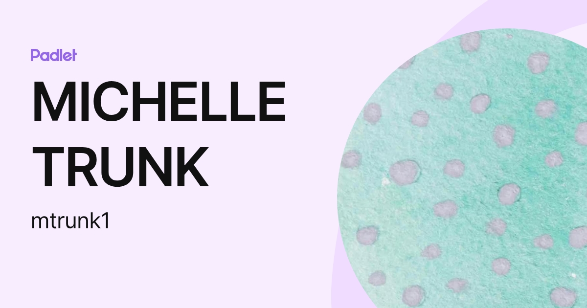 MICHELLE TRUNK (mtrunk1) profile | Padlet