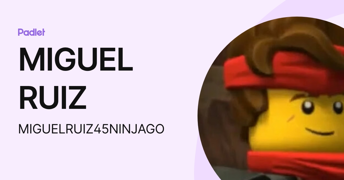 MIGUEL RUIZ (MIGUELRUIZ45NINJAGO) profile | Padlet