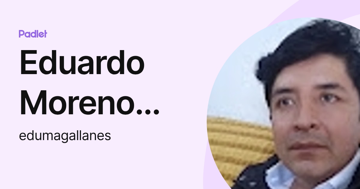 Eduardo Moreno Magallanes (edumagallanes) profile | Padlet