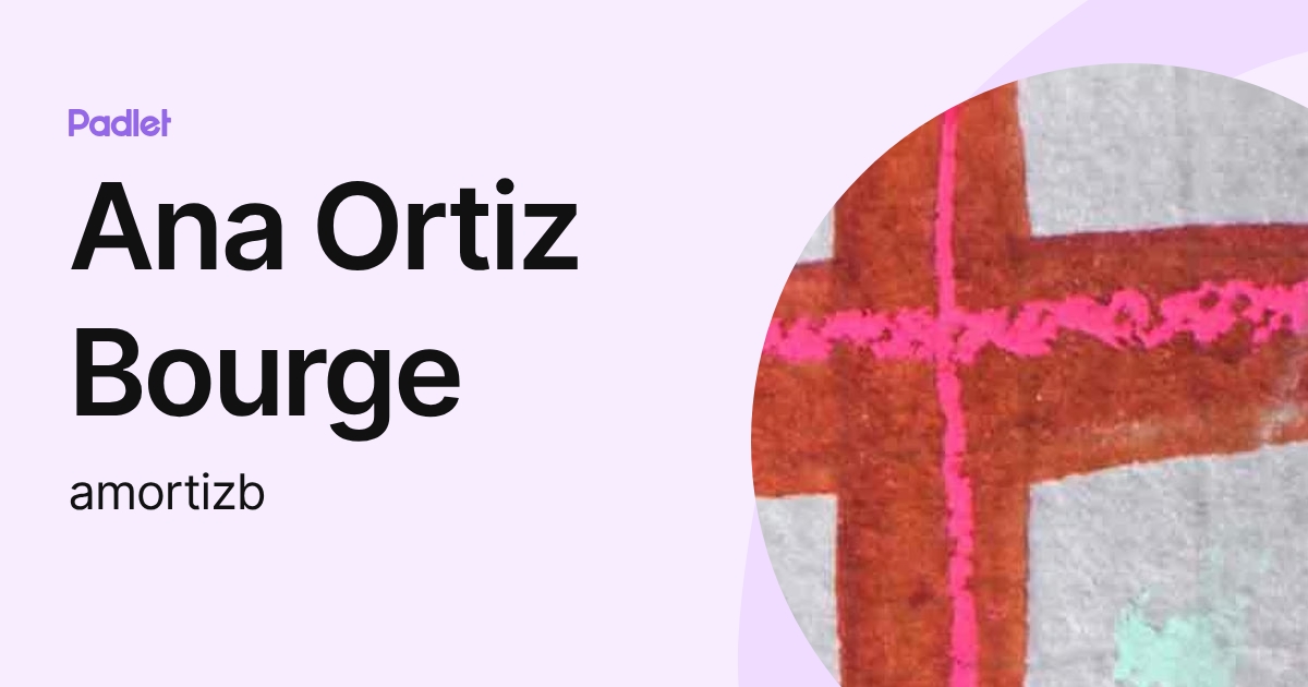Ana Ortiz Bourge (amortizb) profile | Padlet