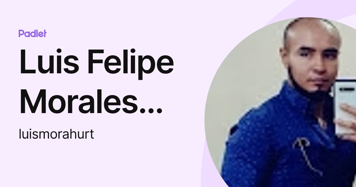 Luis Felipe Morales Hurtado (luismorahurt) profile | Padlet