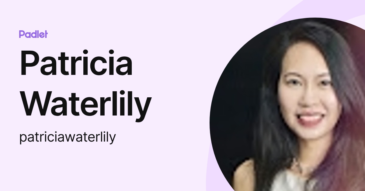 Patricia Waterlily (patriciawaterlily) profile | Padlet