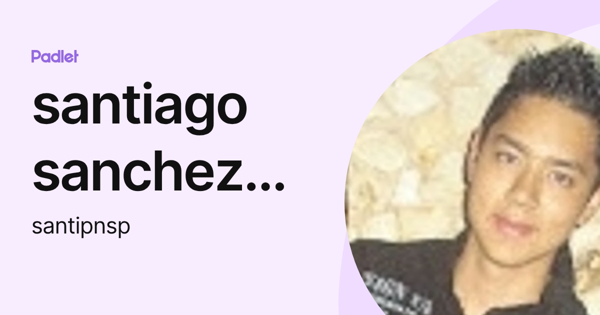 santiago sanchez rojas (santipnsp) profile | Padlet