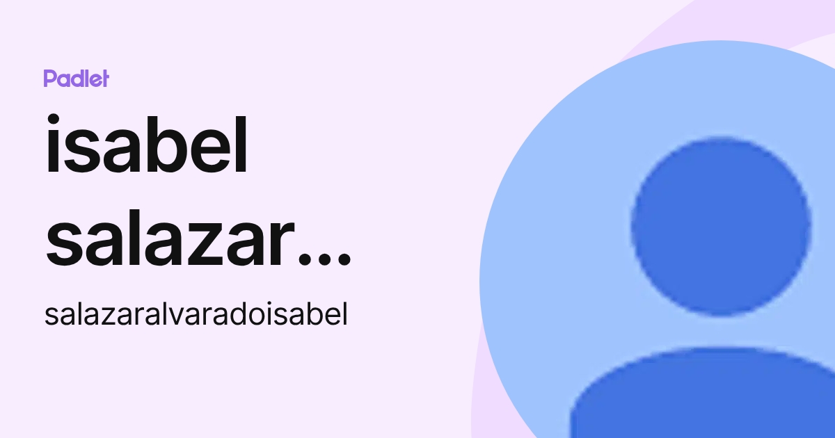 isabel salazar alvarado (salazaralvaradoisabel) profile | Padlet