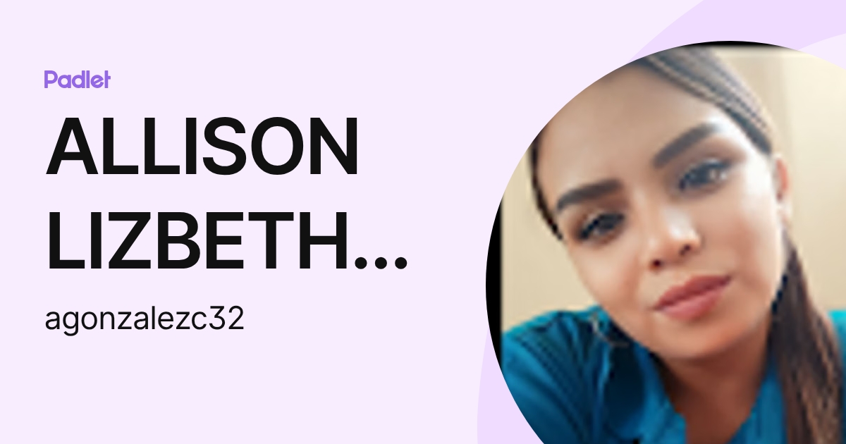 ALLISON LIZBETH GONZALEZ CALERO (agonzalezc32) profile | Padlet