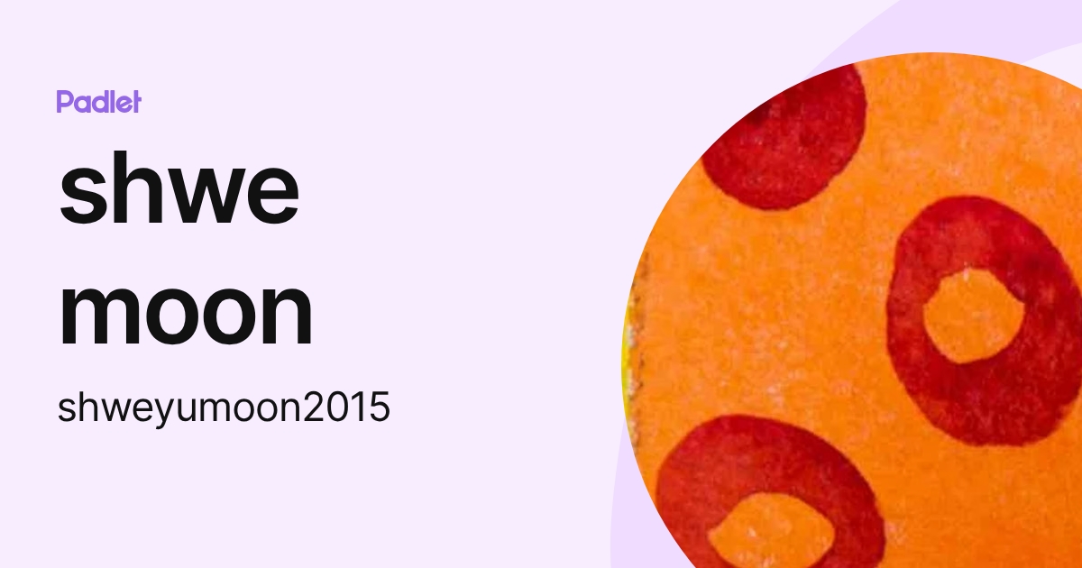 shwe moon (shweyumoon2015) profile | Padlet