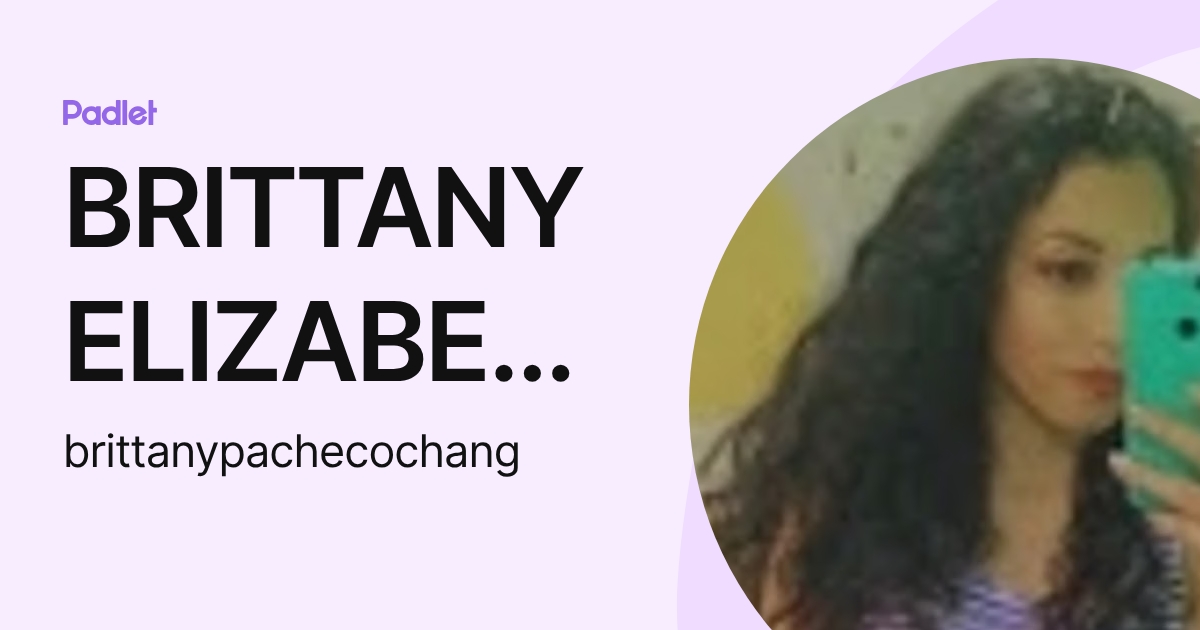 BRITTANY ELIZABETH PACHECO CHANG (brittanypachecochang) profile | Padlet