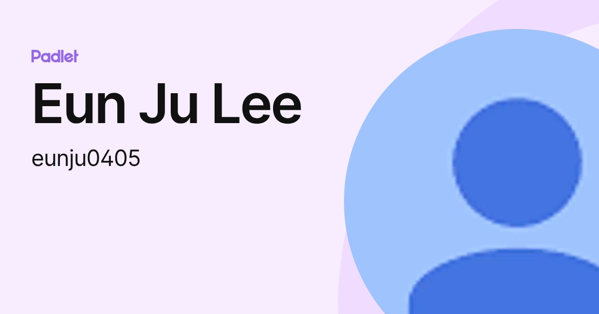 Eun Ju Lee (eunju0405) profile | Padlet