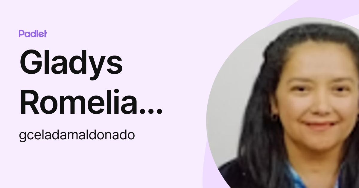 Gladys Romelia Celada Maldonado (gceladamaldonado) profile | Padlet