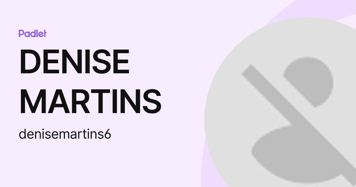 DENISE MARTINS (denisemartins6) profile | Padlet