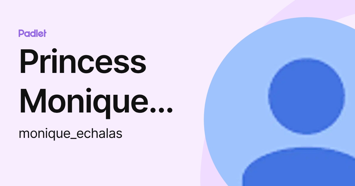Princess Monique Echalas (monique_echalas) profile | Padlet