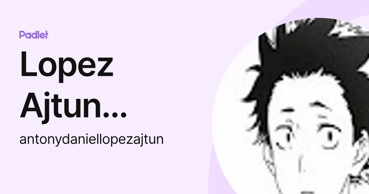 Lopez Ajtun Antony Daniel (antonydaniellopezajtun) profile | Padlet