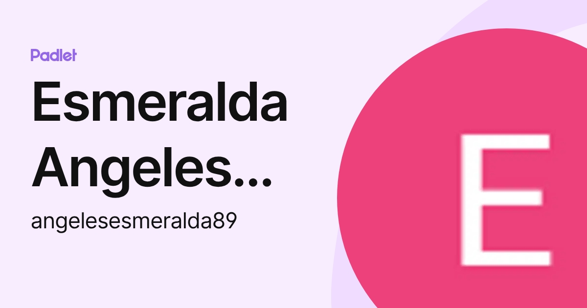 Esmeralda Angeles Enriquez (angelesesmeralda89) profile | Padlet