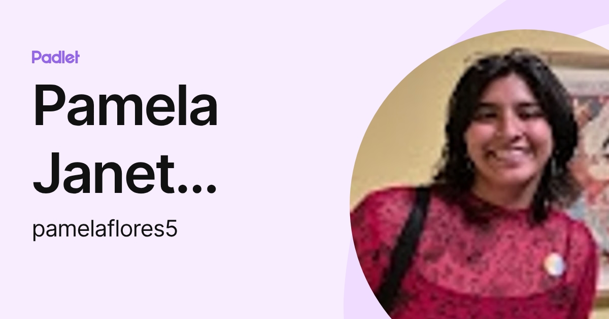 Pamela Janet Flores Rosas (pamelaflores5) profile | Padlet