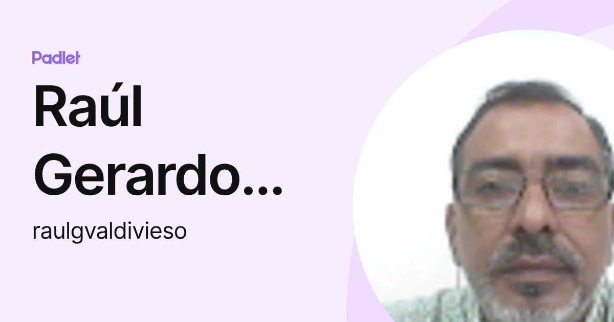Raúl Gerardo Valdivieso Argumedo (raulgvaldivieso) profile | Padlet
