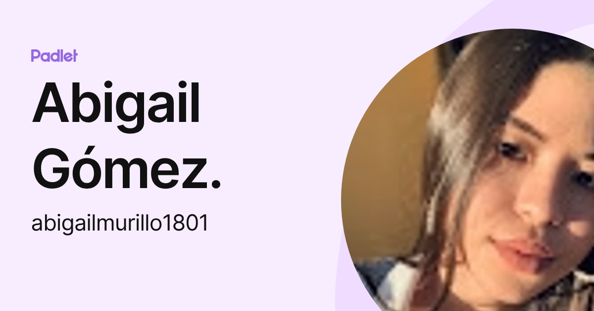 Abigail Gómez. (abigailmurillo1801) profile | Padlet