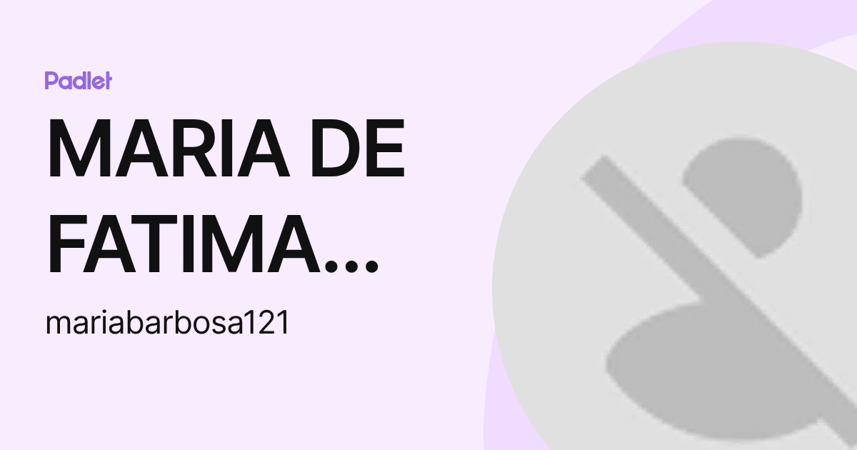 MARIA DE FATIMA BARBOSA DA SILVA (mariabarbosa121) profile | Padlet