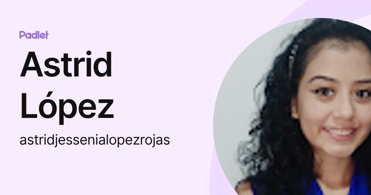 Astrid López (astridjessenialopezrojas) profile | Padlet