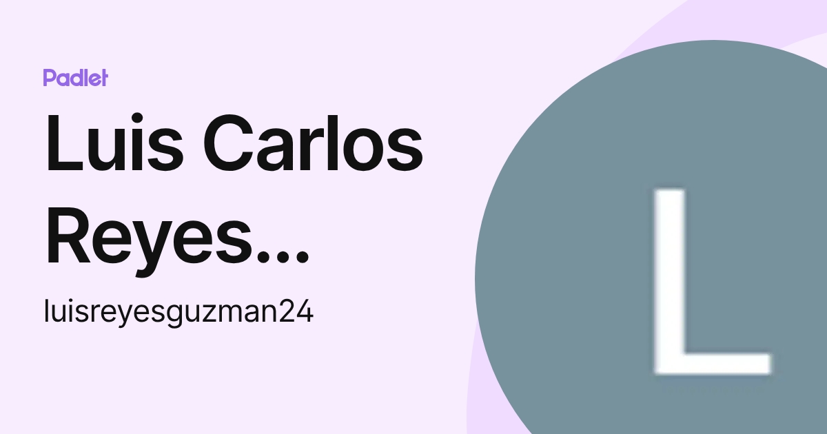 Luis Carlos Reyes Guzmán (luisreyesguzman24) profile | Padlet