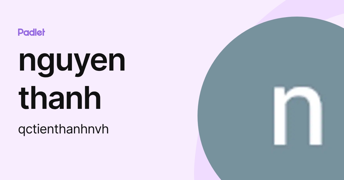 nguyen thanh (qctienthanhnvh) profile | Padlet