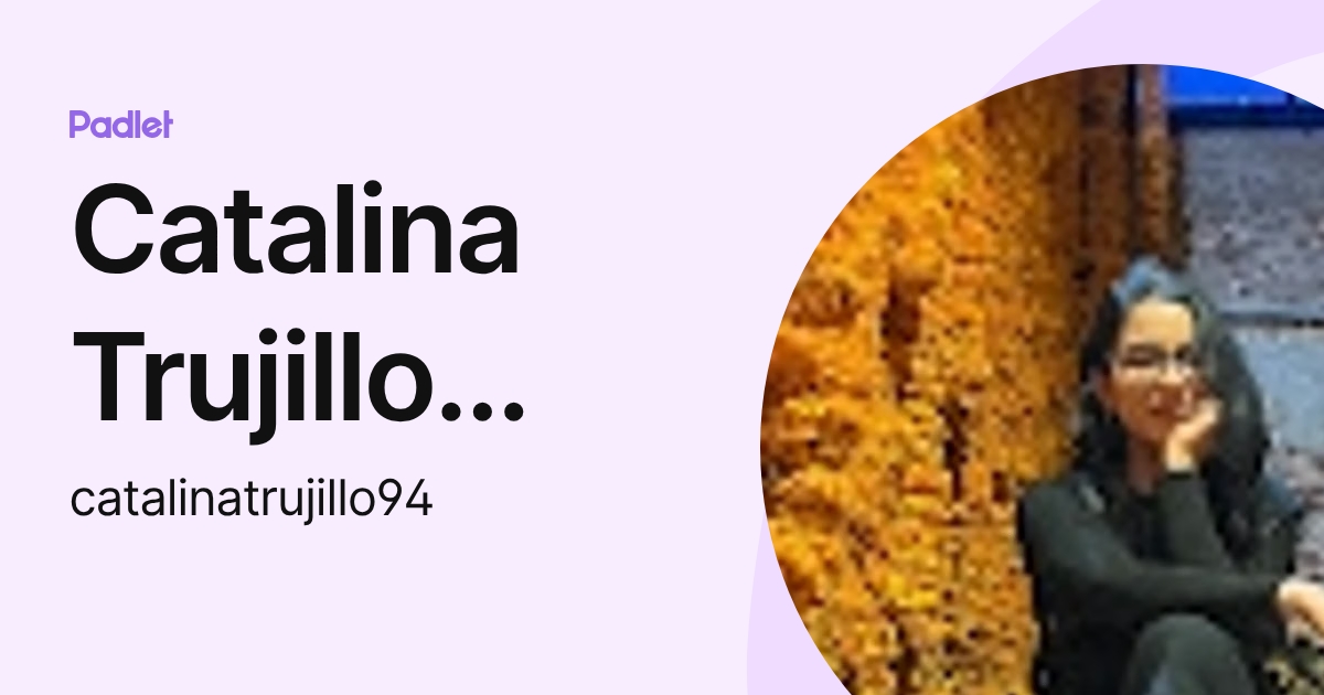 Catalina Trujillo Sossa (catalinatrujillo94) profile | Padlet