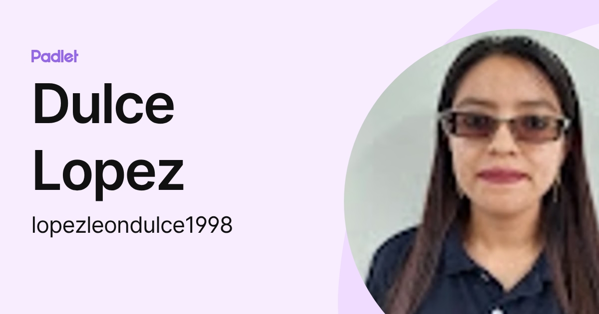 Dulce Lopez (lopezleondulce1998) profile | Padlet