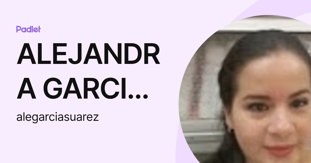 ALEJANDRA GARCIA SUAREZ (alegarciasuarez) profile | Padlet