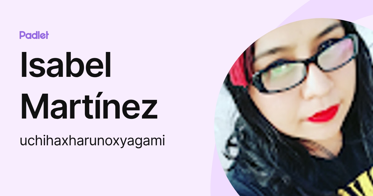 Isabel Martínez (uchihaxharunoxyagami) profile | Padlet