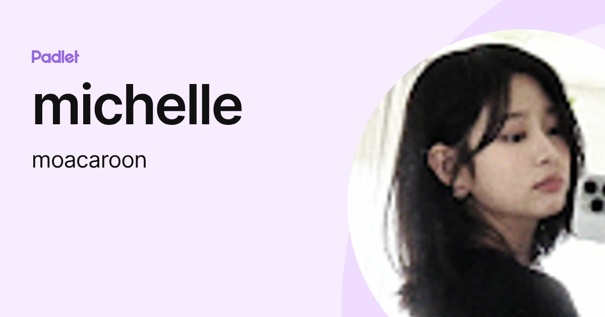 michelle (moacaroon) profile | Padlet