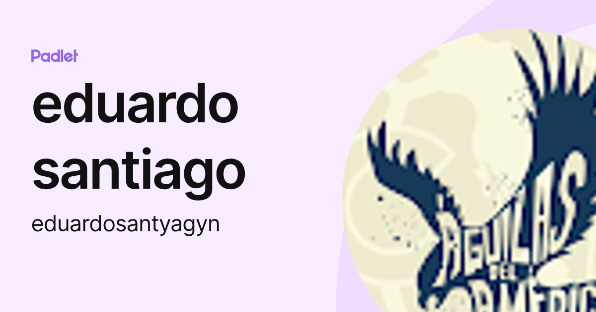 eduardo santiago (eduardosantyagyn) profile | Padlet