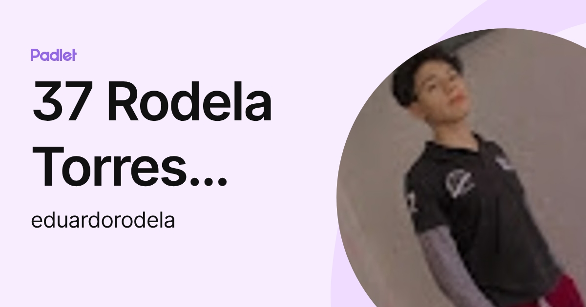 37 Rodela Torres Eduardo (eduardorodela) profile | Padlet