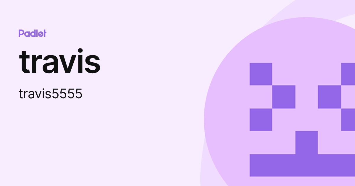 travis (travis5555) profile | Padlet