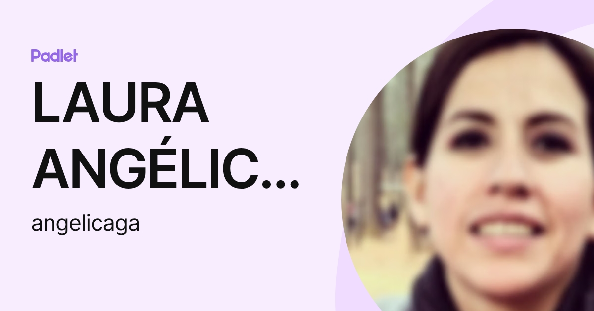 LAURA ANGÉLICA GARCÍA ÁLVAREZ (angelicaga) profile | Padlet