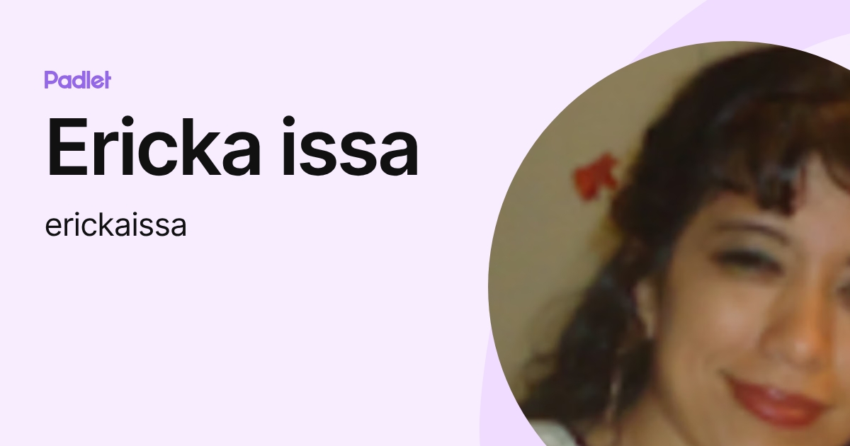 Ericka issa (erickaissa) profile | Padlet