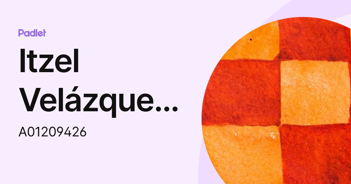 Itzel Velázquez Martínez (A01209426) profile | Padlet