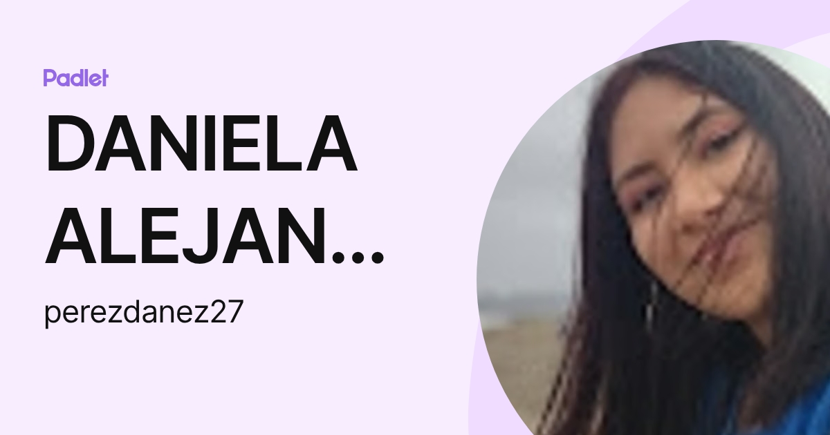 DANIELA ALEJANDRA PEREZ RODRÍGUEZ (perezdanez27) profile | Padlet