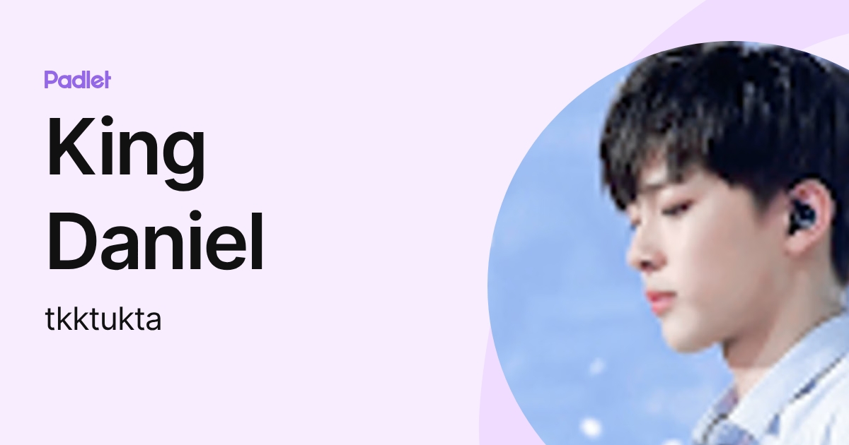 King Daniel (tkktukta) profile | Padlet