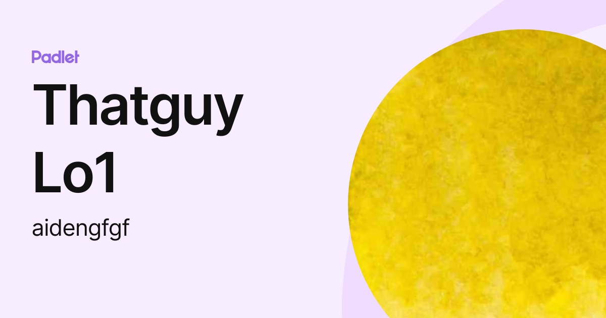 Thatguy Lo1 (aidengfgf) profile | Padlet
