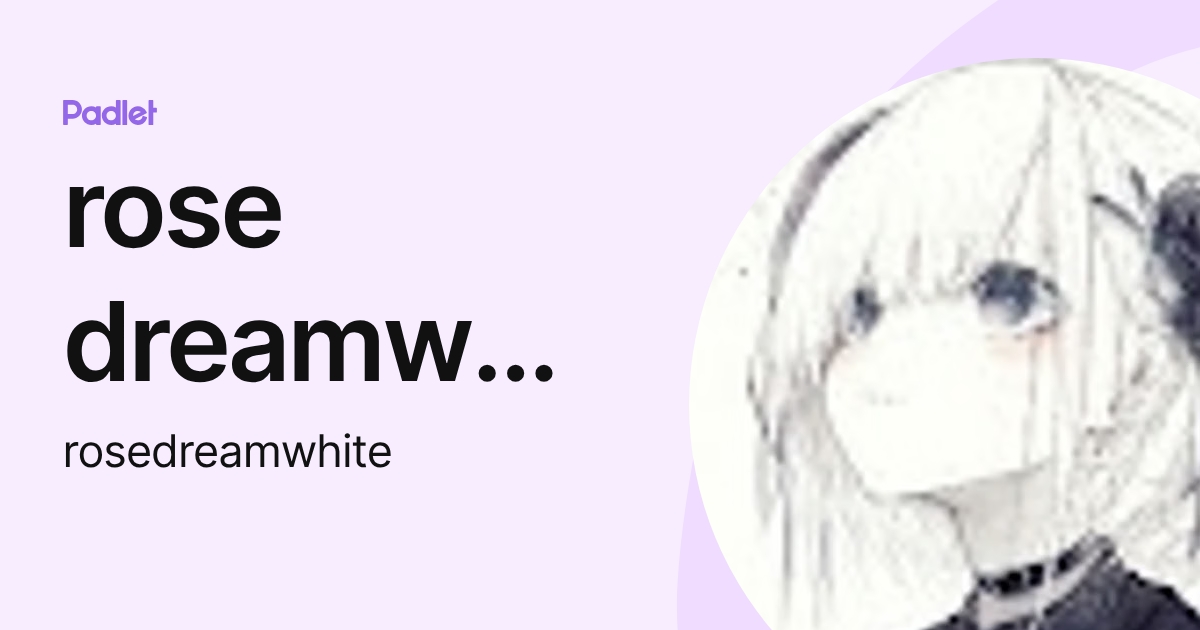 rose dreamwhite (rosedreamwhite) profile | Padlet