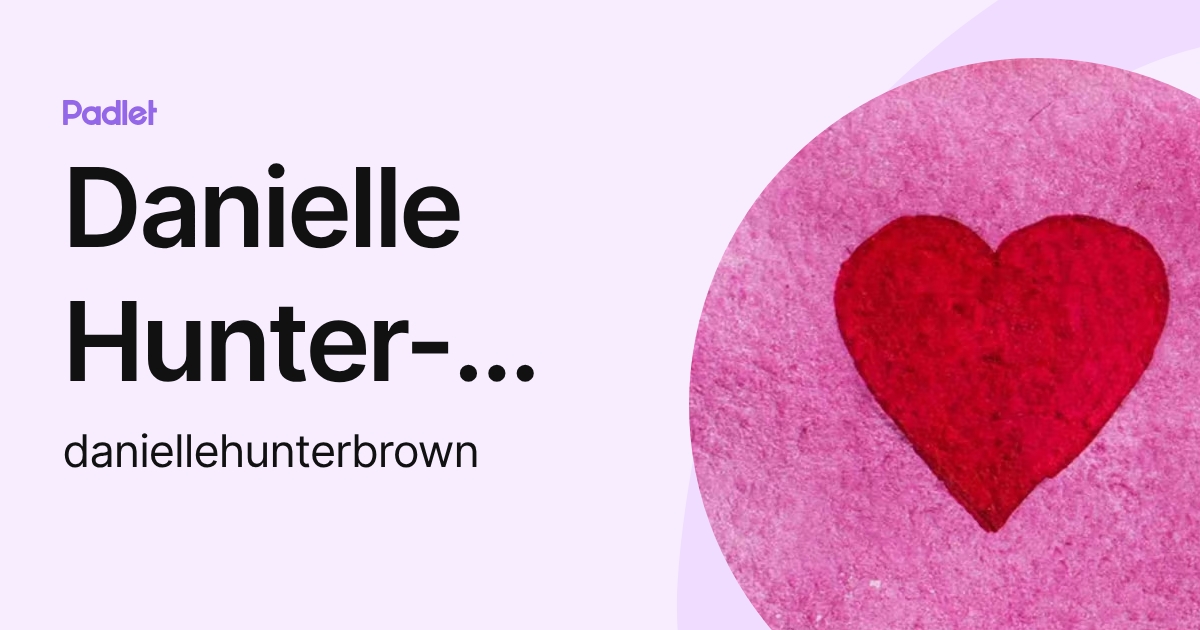 Danielle Hunter-Brown (daniellehunterbrown) profile | Padlet