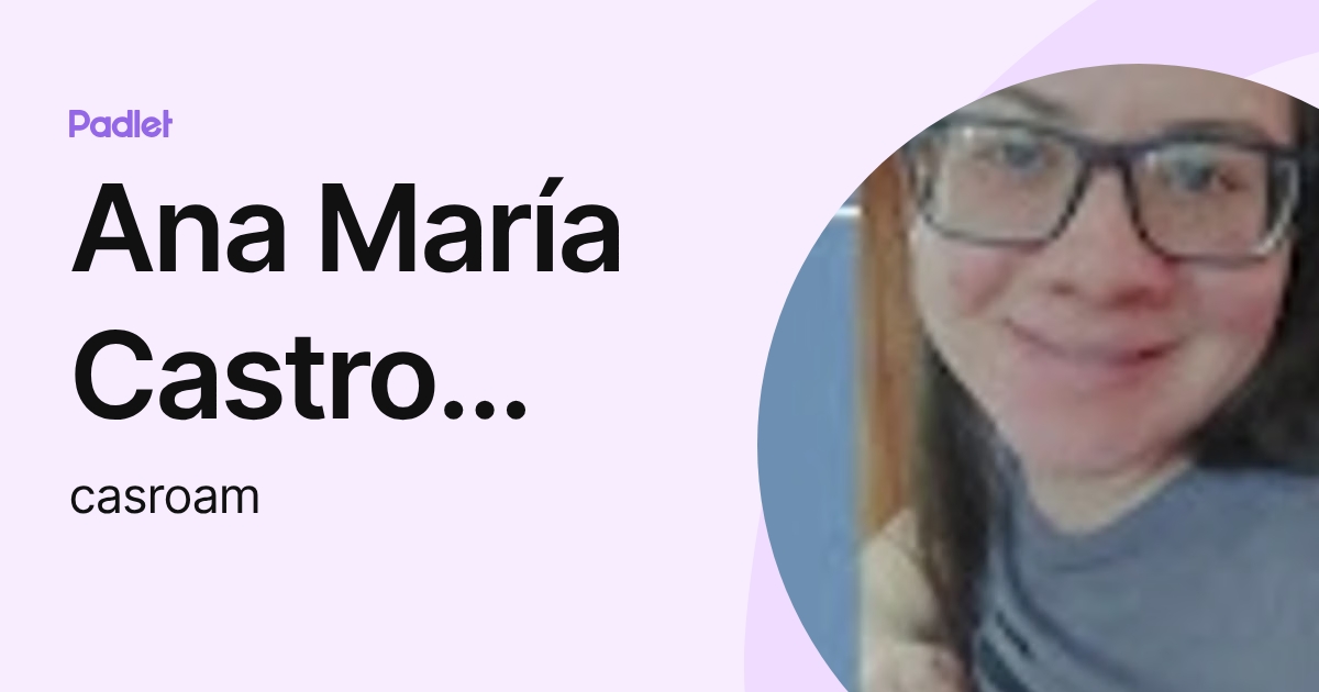 Ana María Castro Rojas (casroam) profile | Padlet