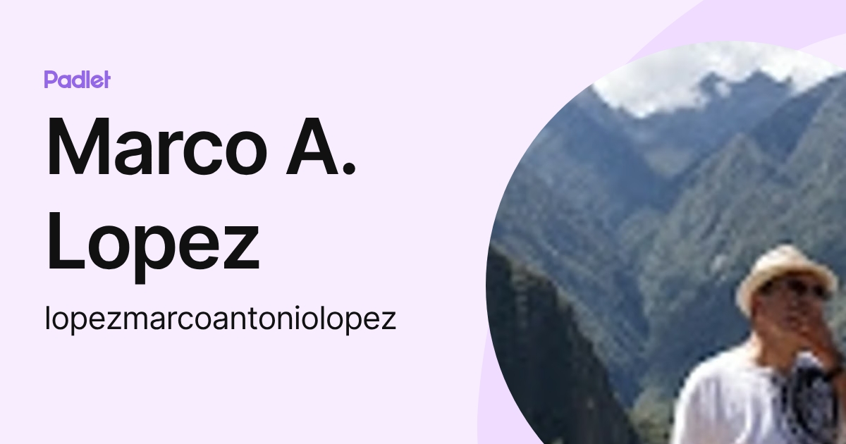 Marco A. Lopez (lopezmarcoantoniolopez) profile | Padlet