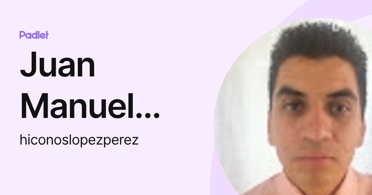 Juan Manuel Lopez perez (hiconoslopezperez) profile | Padlet