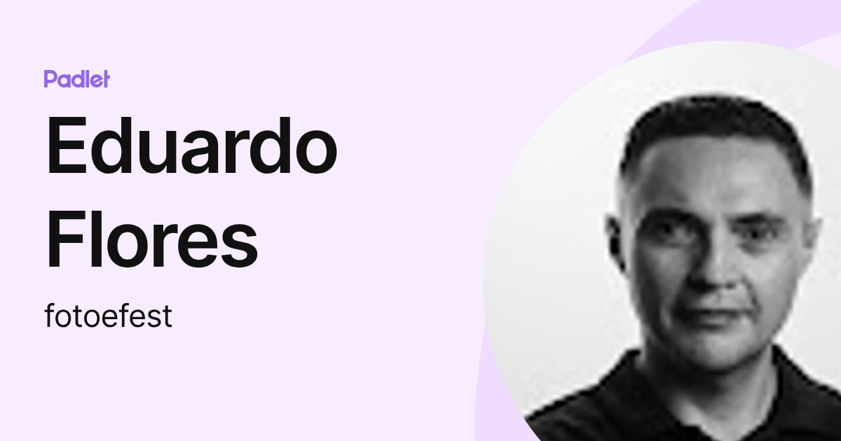 Eduardo Flores (fotoefest) profile | Padlet