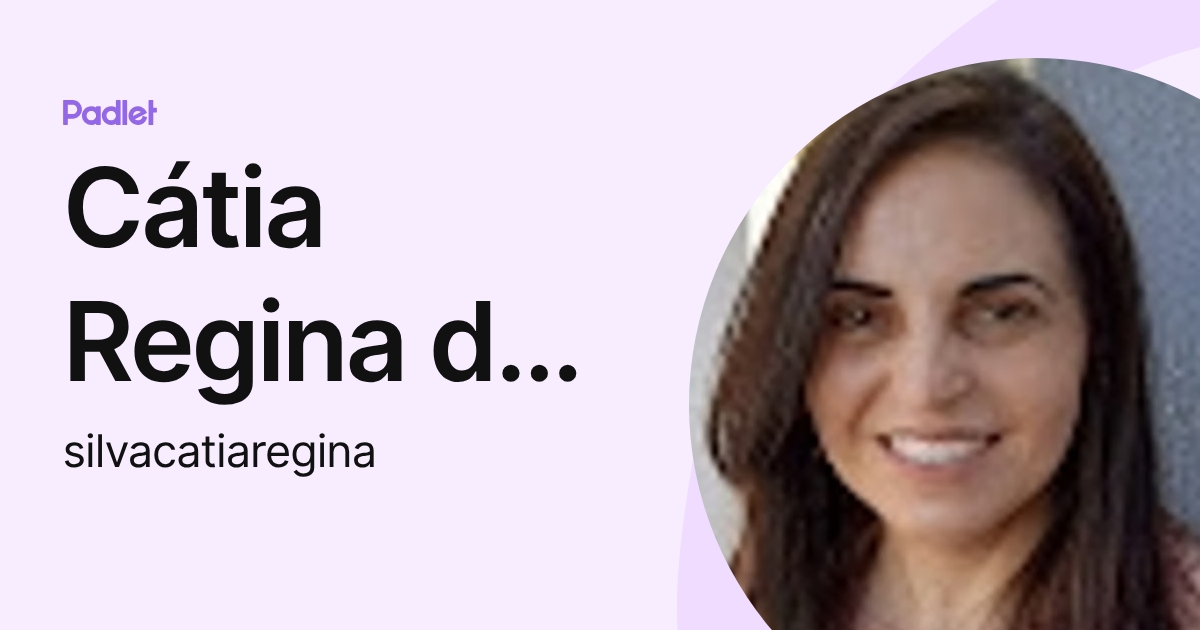 Cátia Regina da Silva (silvacatiaregina) profile | Padlet