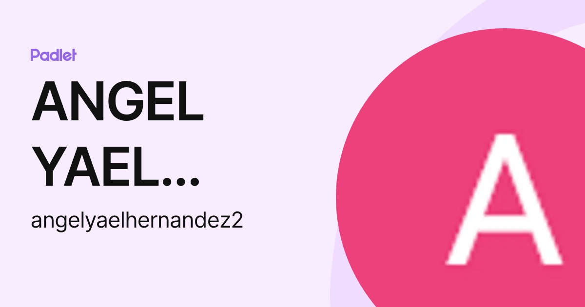 ANGEL YAEL HERNANDEZ JAIMES (angelyaelhernandez2) profile | Padlet