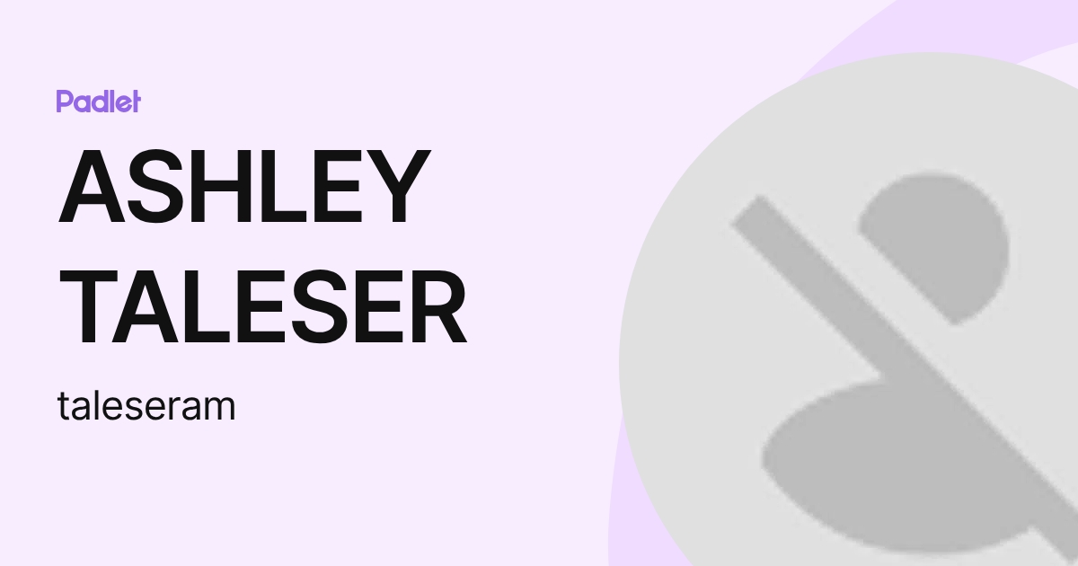 ASHLEY TALESER (taleseram) profile | Padlet